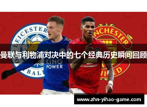 曼联与利物浦对决中的七个经典历史瞬间回顾