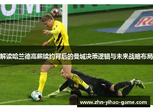 解读哈兰德高薪续约背后的曼城决策逻辑与未来战略布局
