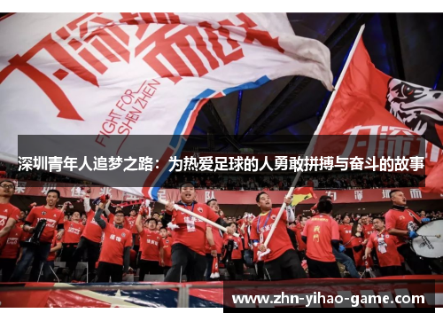 深圳青年人追梦之路：为热爱足球的人勇敢拼搏与奋斗的故事