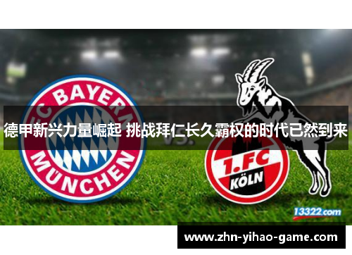 德甲新兴力量崛起 挑战拜仁长久霸权的时代已然到来 德甲新兴力量崛起 挑战拜仁长久霸权的时代已然到来