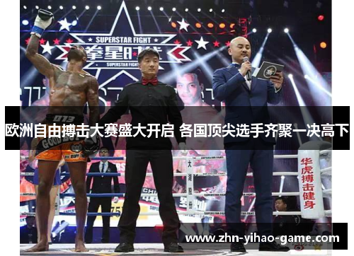 欧洲自由搏击大赛盛大开启 各国顶尖选手齐聚一决高下 欧洲自由搏击大赛盛大开启 各国顶尖选手齐聚一决高下