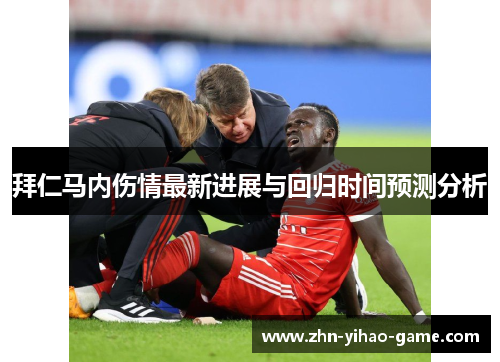 拜仁马内伤情最新进展与回归时间预测分析 拜仁马内伤情最新进展与回归时间预测分析