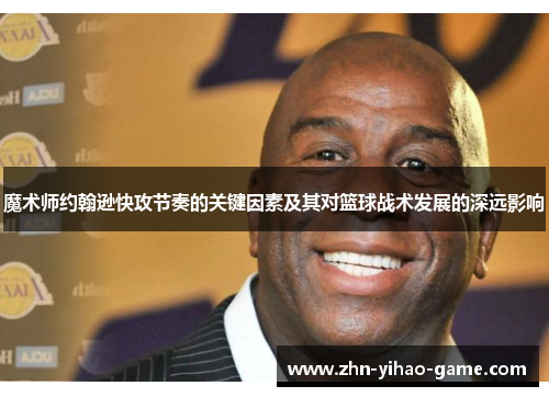 魔术师约翰逊快攻节奏的关键因素及其对篮球战术发展的深远影响