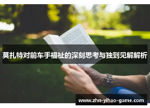 莫扎特对前车手福祉的深刻思考与独到见解解析