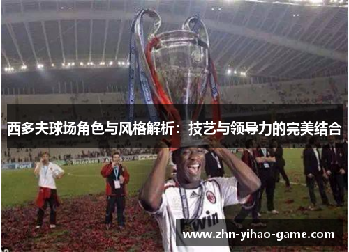 西多夫球场角色与风格解析：技艺与领导力的完美结合