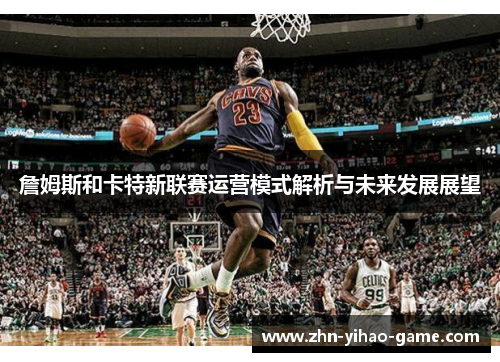 詹姆斯和卡特新联赛运营模式解析与未来发展展望