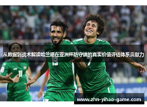 从数据到战术解读哈兰德在亚洲杯防守端的真实价值评估体系贡献力